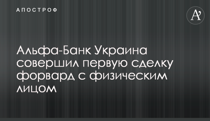 Альфа-Банк Україна здійснив першу угоду форвард з фізичною особою