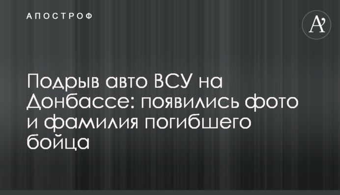 Подрыв авто ВСУ на Донбассе: появились фото и фамилия погибшего бойца