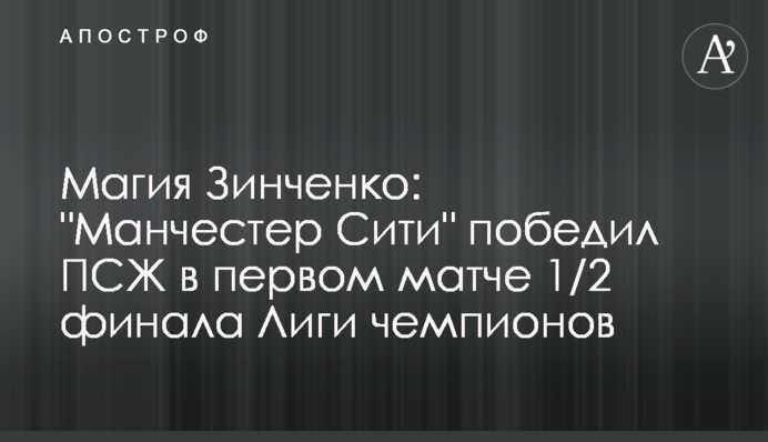 Магія Зінченко: "Манчестер Сіті" переміг ПСЖ в першому матчі 1/2 фіналу Ліги чемпіонів
