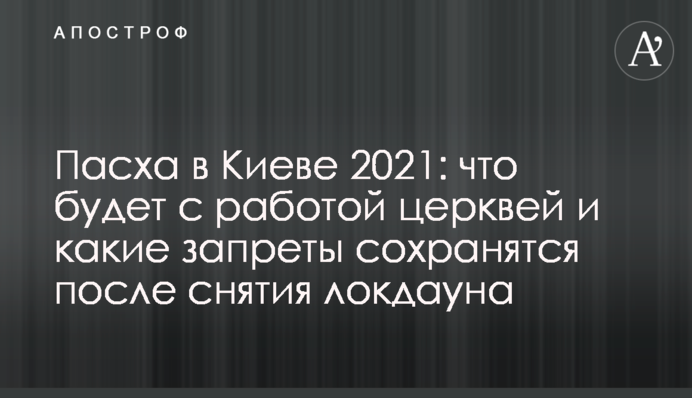 Великдень в Києві 2021: що буде з роботою церков і які заборони збережуться після зняття локдауну
