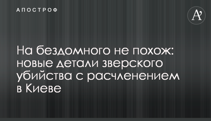 На бездомного не похож: новые детали зверского убийства с расчленением в Киеве