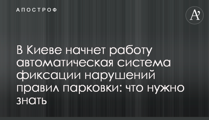 У Києві почне роботу автоматична система фіксації порушень правил паркування: що потрібно знати