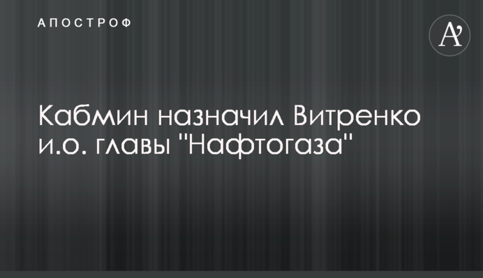 Кабмін призначив Вітренка в.о. глави "Нафтогазу"