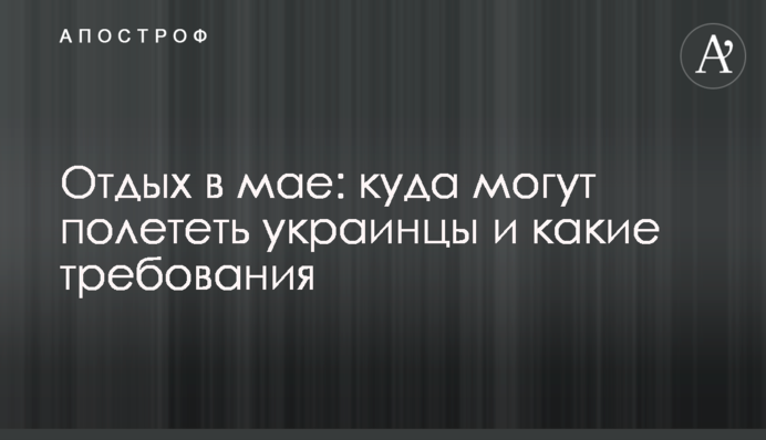 Відпочинок в травні: куди можуть полетіти українці і які вимоги