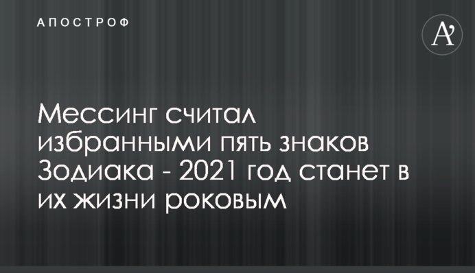 Мессінг вважав обраними п'ять знаків Зодіаку - 2021 рік стане в їхньому житті вирішальним