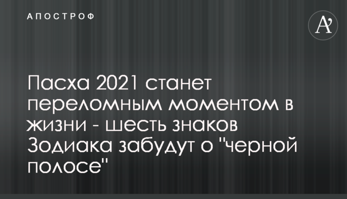 Великдень 2021 стане переломним моментом в житті - шість знаків Зодіаку забудуть про 