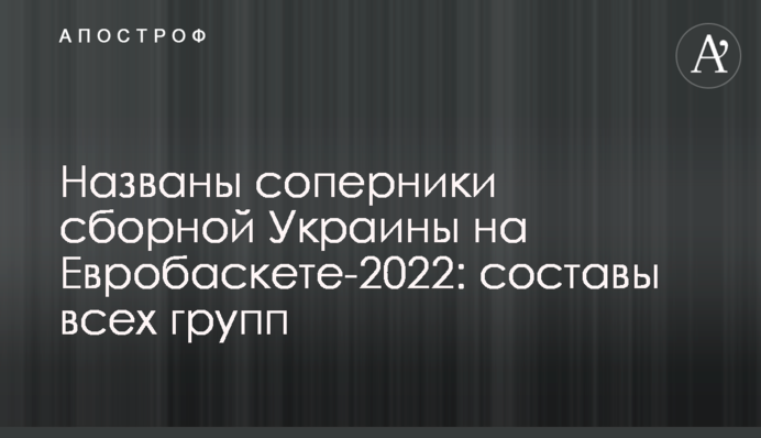 Названы соперники сборной Украины на Евробаскете-2022: составы всех групп