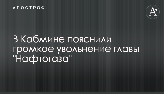 В Кабмине пояснили громкое увольнение главы 
