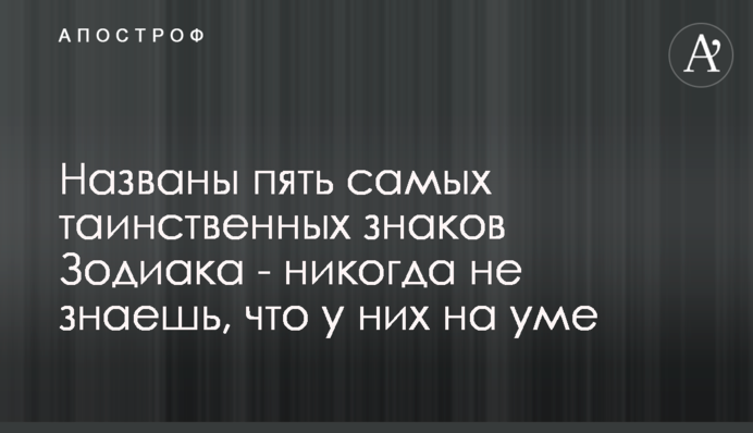 Названы пять самых таинственных знаков Зодиака - никогда не знаешь, что у них на уме