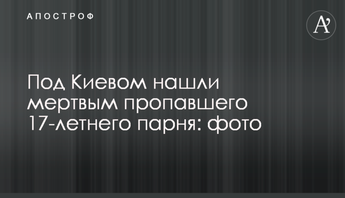 Під Києвом знайшли мертвим зниклого 17-річного хлопця: фото