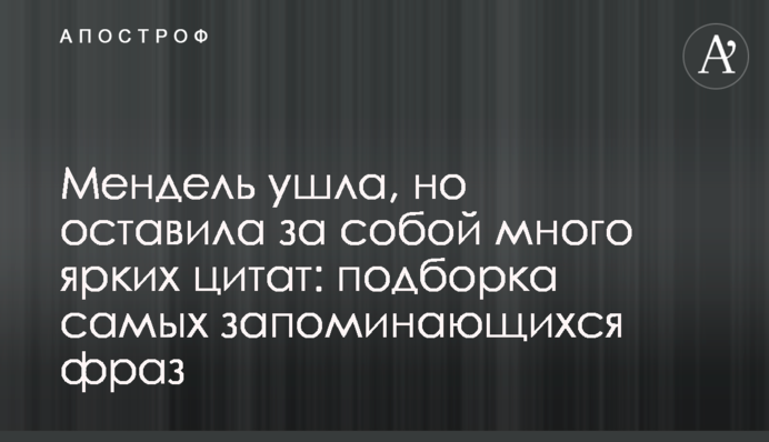 Мендель пішла, але залишила за собою багато яскравих цитат: добірка найбільш пам'ятних фраз