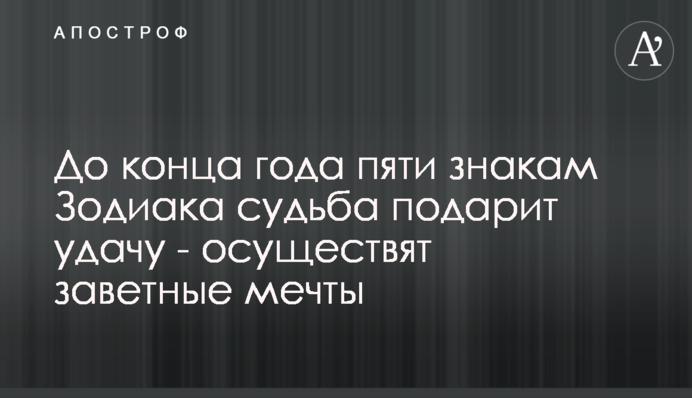 До конца года пяти знакам Зодиака судьба подарит удачу - осуществят заветные мечты