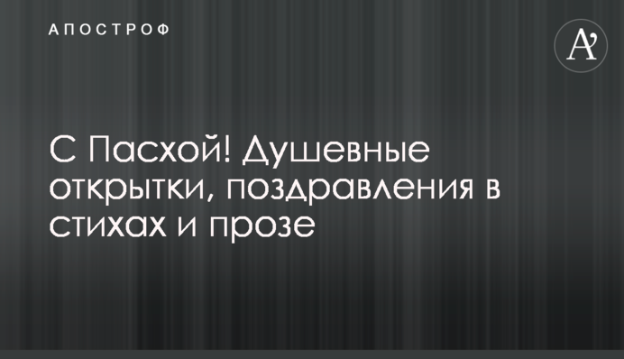 З Великоднем! Душевні листівки, привітання у віршах і прозі