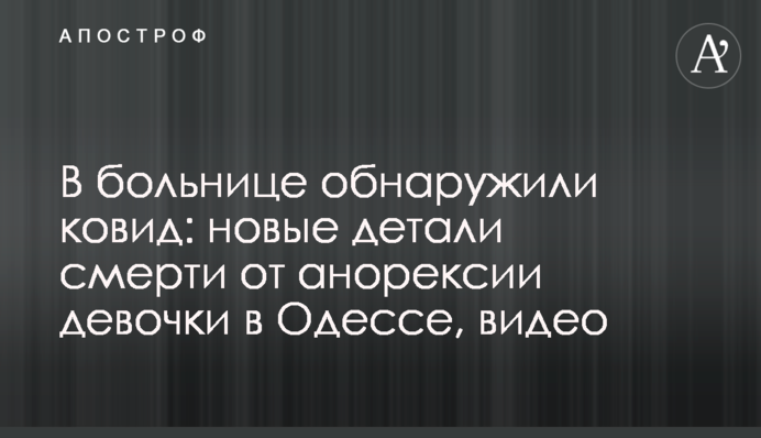 У лікарні виявили ковід: нові деталі смерті від анорексії дівчинки в Одесі, відео