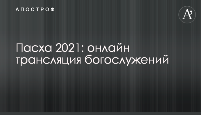 Пасха 2021: онлайн трансляция богослужений