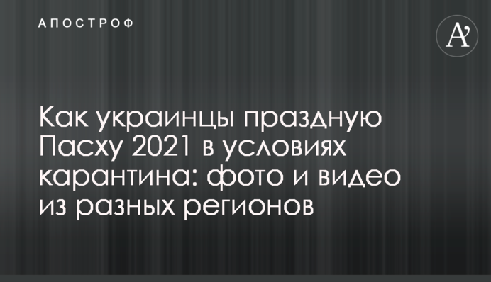 Як українці святкують Великдень 2021 в умовах карантину: фото і відео з різних регіонів