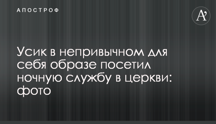 Усик в незвичному для себе образі відвідав нічну службу в церкві: фото