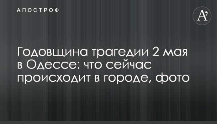 Годовщина трагедии 2 мая в Одессе: что сейчас происходит в городе, фото