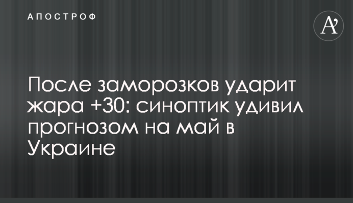 Після заморозків вдарить спека +30: синоптик здивував прогнозом на травень в Україні