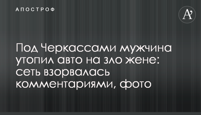 Під Черкасами чоловік втопив авто на зло дружині: мережа вибухнула коментарями, фото