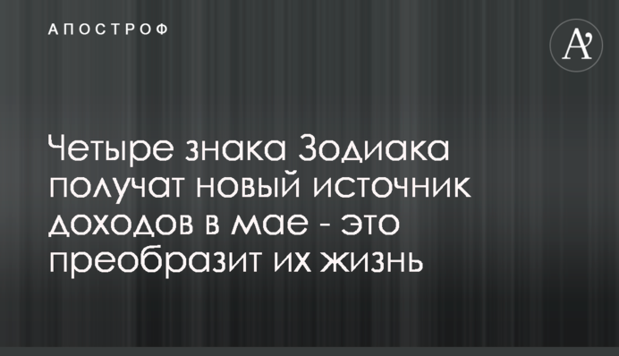 Чотири знаки Зодіаку отримають нове джерело доходів у травні - це оновить їхнє життя