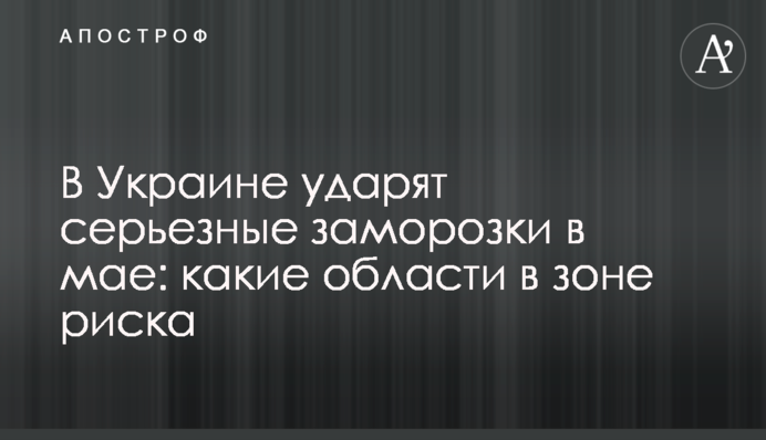 В Украине ударят серьезные заморозки в мае: какие области в зоне риска