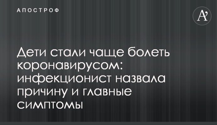 Діти стали частіше хворіти на коронавірус: інфекціоніст назвала причину і головні симптоми