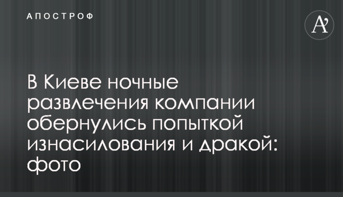 У Києві нічні розваги компанії обернулися спробою згвалтування і бійкою: фото