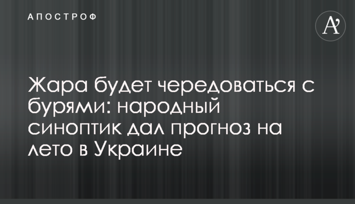 Спека буде чергуватися з бурями: народний синоптик дав прогноз на літо в Україні