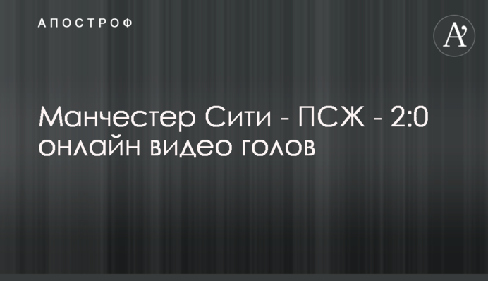 Манчестер Сіті - ПСЖ - 2:0 відео голів