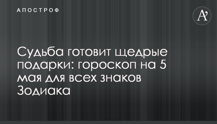 Доля готує щедрі подарунки: гороскоп на 5 травня для всіх знаків Зодіаку