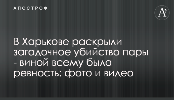 У Харкові розкрили загадкове вбивство пари - виною всьому були ревнощі: фото і відео