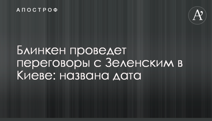 ​Блинкен проведет переговоры с Зеленским в Киеве: названа дата