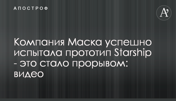 ​Компания Маска успешно испытала прототип Starship - это стало прорывом: видео
