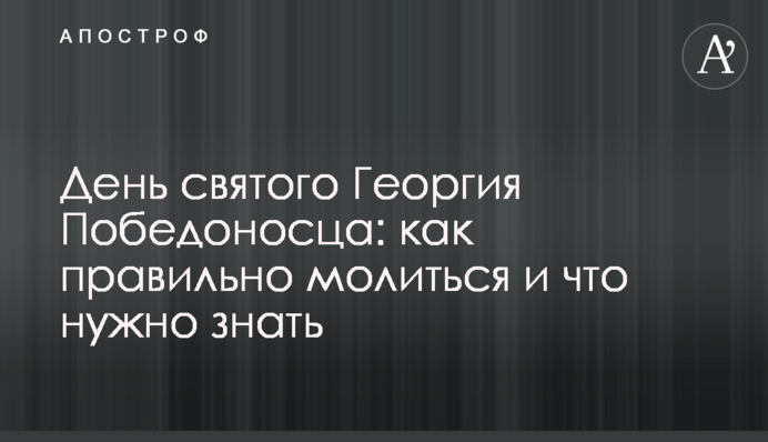 ​День святого Георгия Победоносца: как правильно молиться и что нужно знать