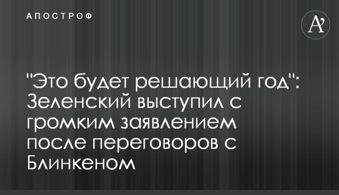 "Это будет решающий год": Зеленский выступил с громким заявлением после переговоров с Блинкеном