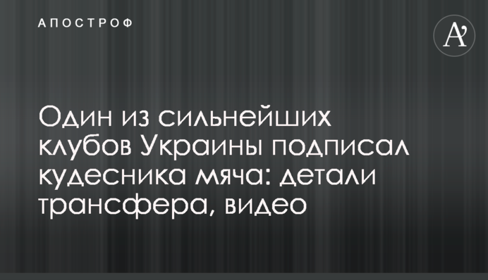 Один из сильнейших клубов Украины подписал кудесника мяча: детали трансфера, видео