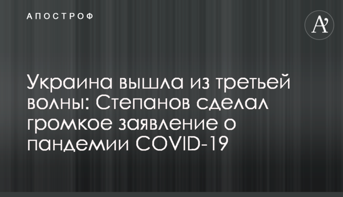 ​Украина вышла из третьей волны: Степанов сделал громкое заявление о пандемии COVID-19