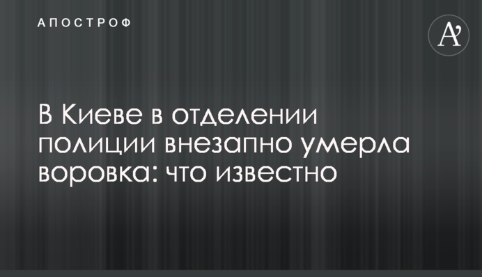 У Києві у відділенні поліції раптово померла крадійка: що відомо