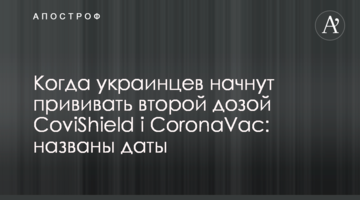 Когда украинцев начнут прививать второй дозой CoviShield і CoronaVac: названы даты