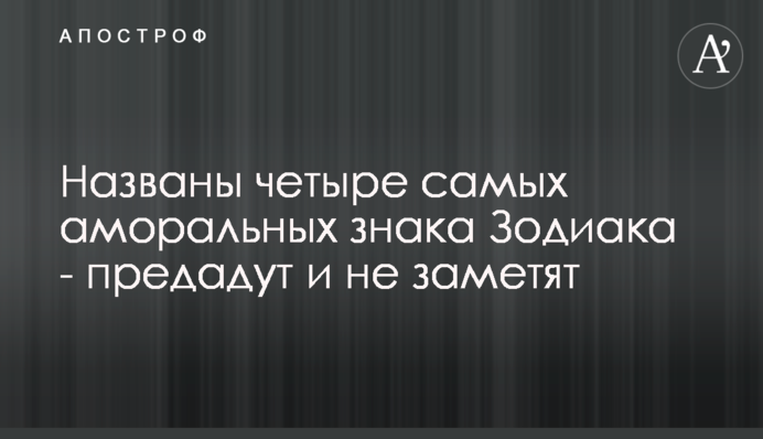 Названо чотири найаморальніших знаки Зодіаку - зрадять і не помітять