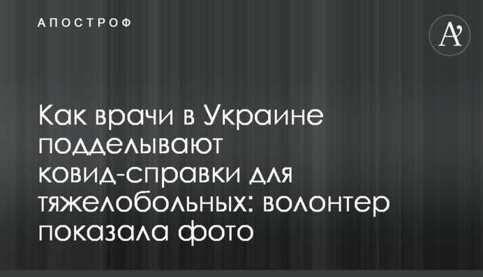 Як лікарі в Україні підробляють ковід-довідки для важкохворих: волонтер показала фото