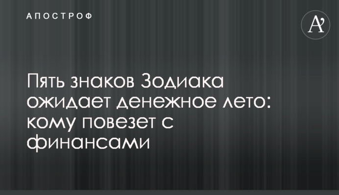 Пять знаков Зодиака ожидает денежное лето: кому повезет с финансами