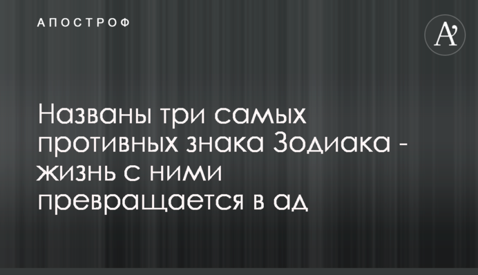 Названо три найбільш гидких знака Зодіаку - життя з ними перетворюється в пекло