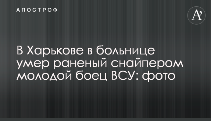 В Харькове в больнице умер раненый снайпером молодой боец ВСУ: фото