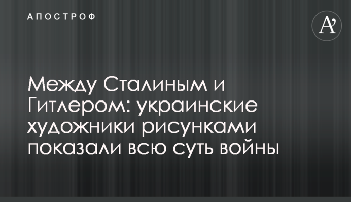 Між Сталіним і Гітлером: українські художники малюнками показали всю суть війни
