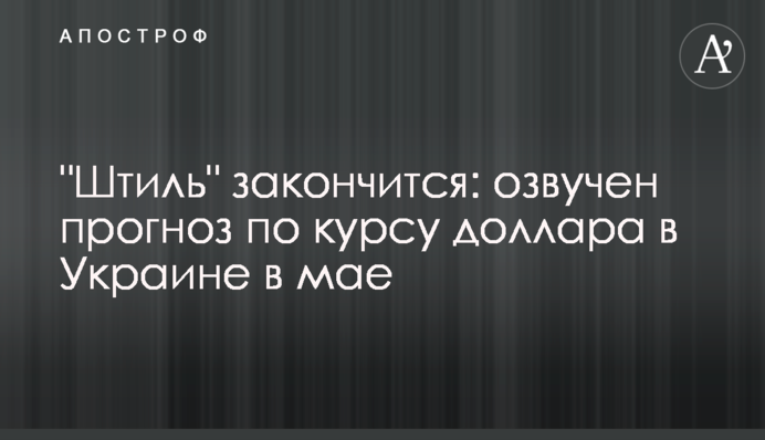 "Штиль" закончится: озвучен прогноз по курсу доллара в Украине в мае