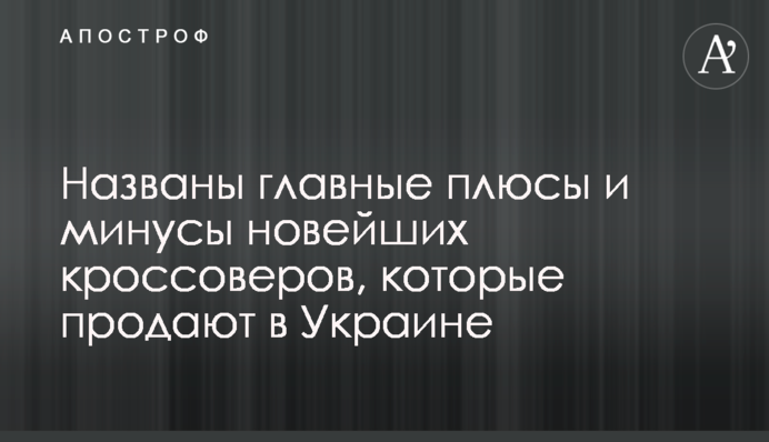 Названо головні плюси і мінуси новітніх кросоверів, які продають в Україні