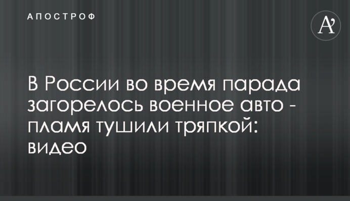 В России во время парада загорелось военное авто - пламя тушили тряпкой: видео