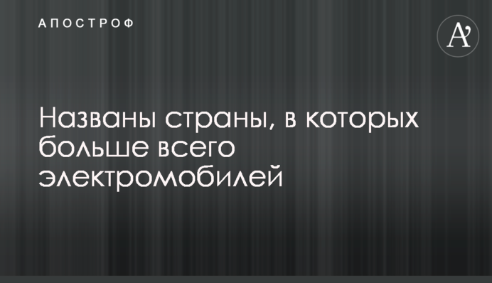 Названы страны, в которых больше всего электромобилей